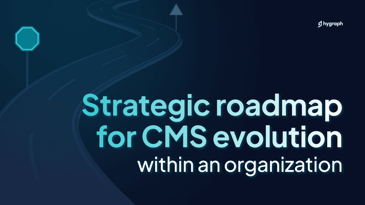 Strategic roadmap to transforming your CMS 