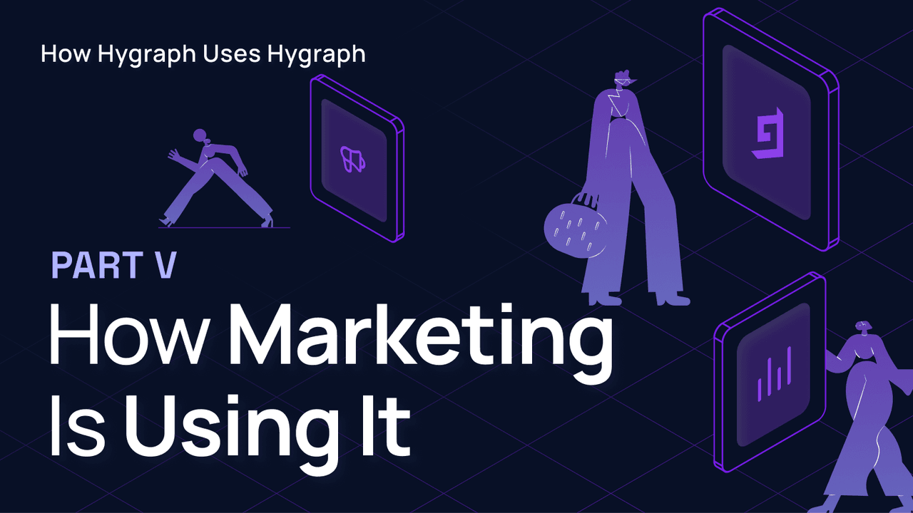 How Hygraph uses Hygraph V: How marketing is using it