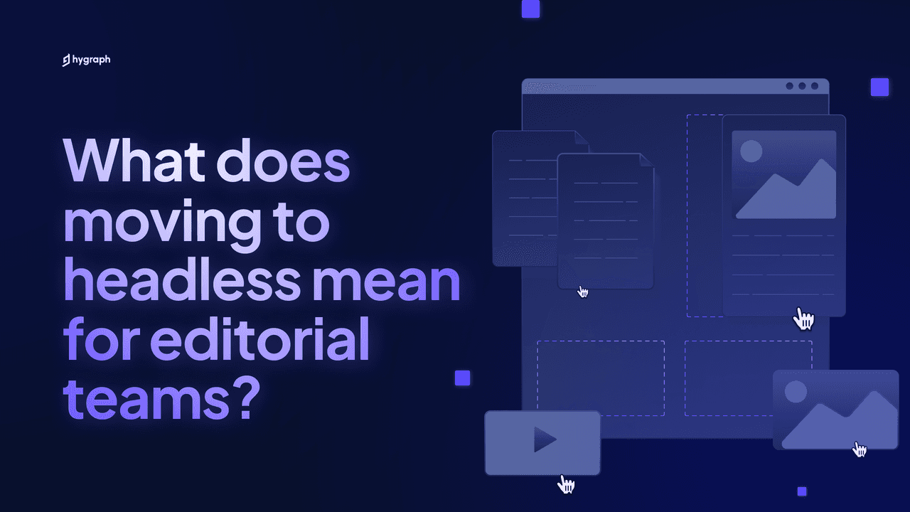 What does moving to headless mean for editorial teams?