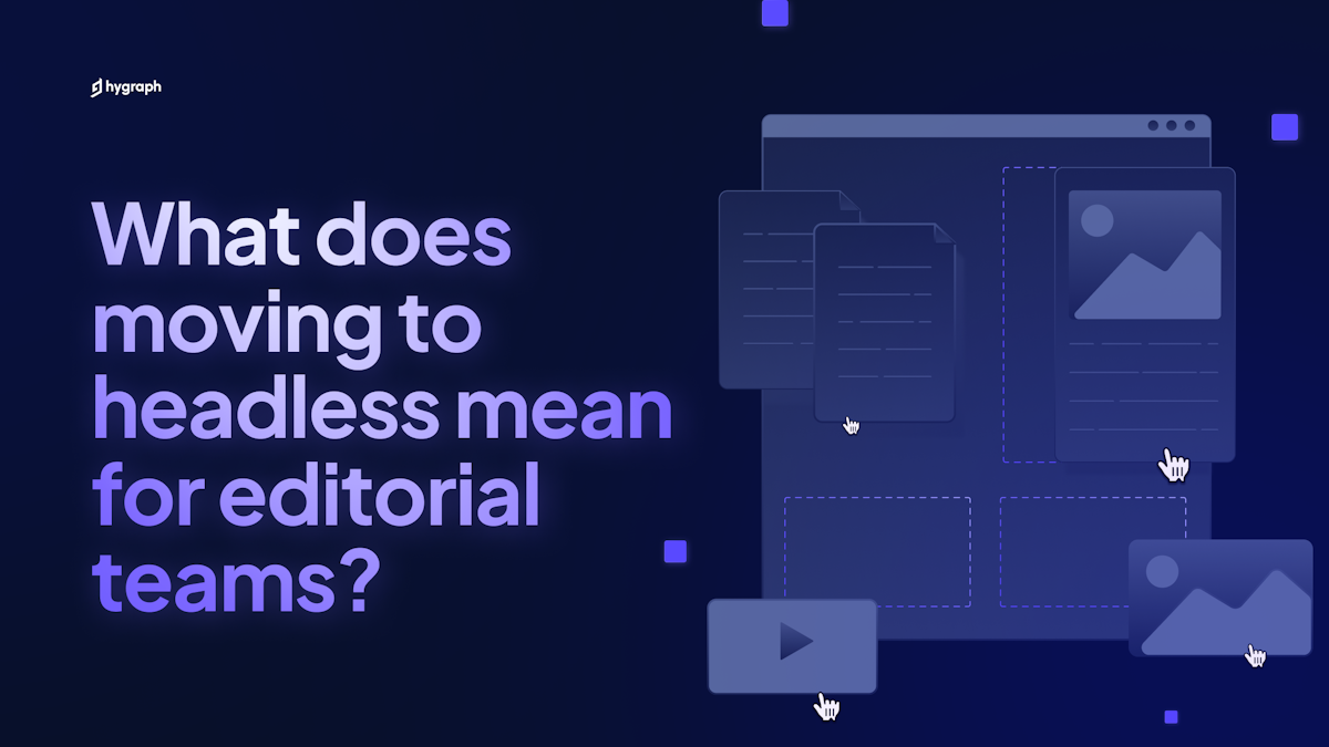 What does moving to headless mean for editorial teams?