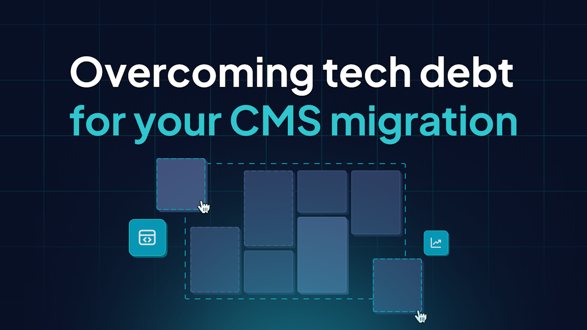 Overcoming tech debt for your CMS migration