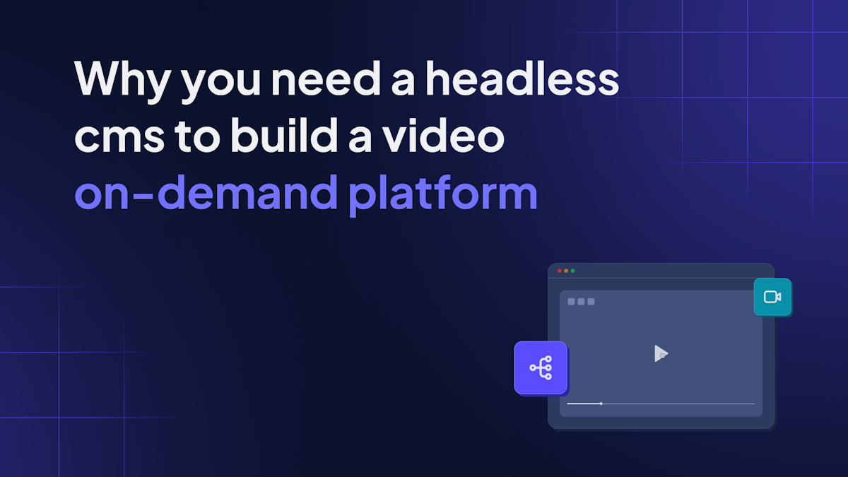 Why you need a headless cms to build a video on demand platform 