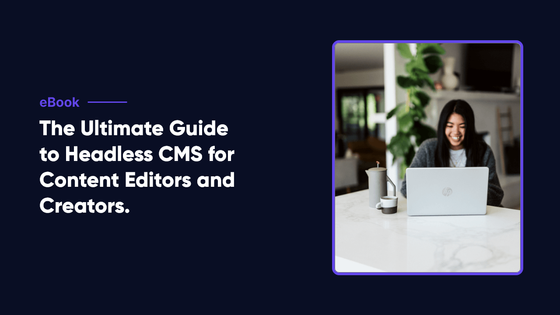 The Ultimate Guide to Headless CMS for Marketing and Content Teams