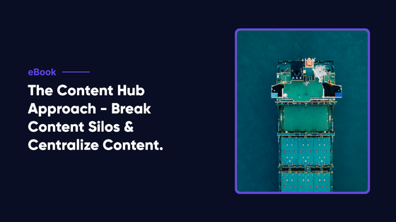 The Content Hub Approach - Break Away from Content Silos and Centralize Content Delivery