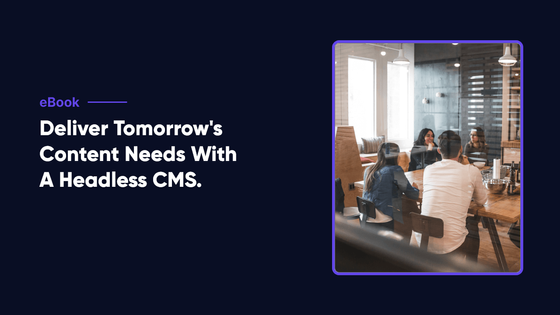 Navigating Towards Tomorrow's Content Needs with a Headless CMS