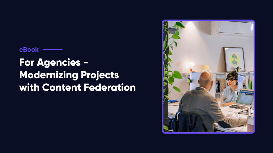 Modernizing Projects with Content Federation for Agencies