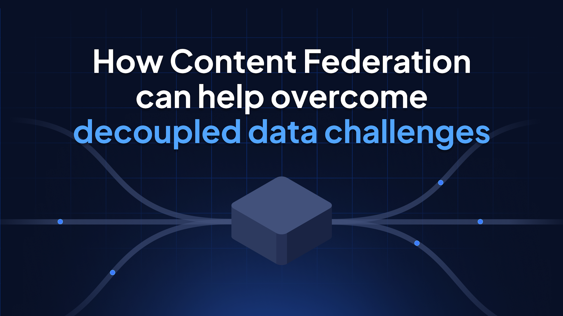 How content federation can help overcome decoupled data challenges